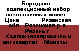 Бородино - коллекционный набор позолоченных монет › Цена ­ 2 250 - Рязанская обл., Рязанский р-н, Рязань г. Коллекционирование и антиквариат » Монеты   